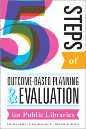 Five Steps of Outcome-Based Planning and Evaluation for Public Libraries